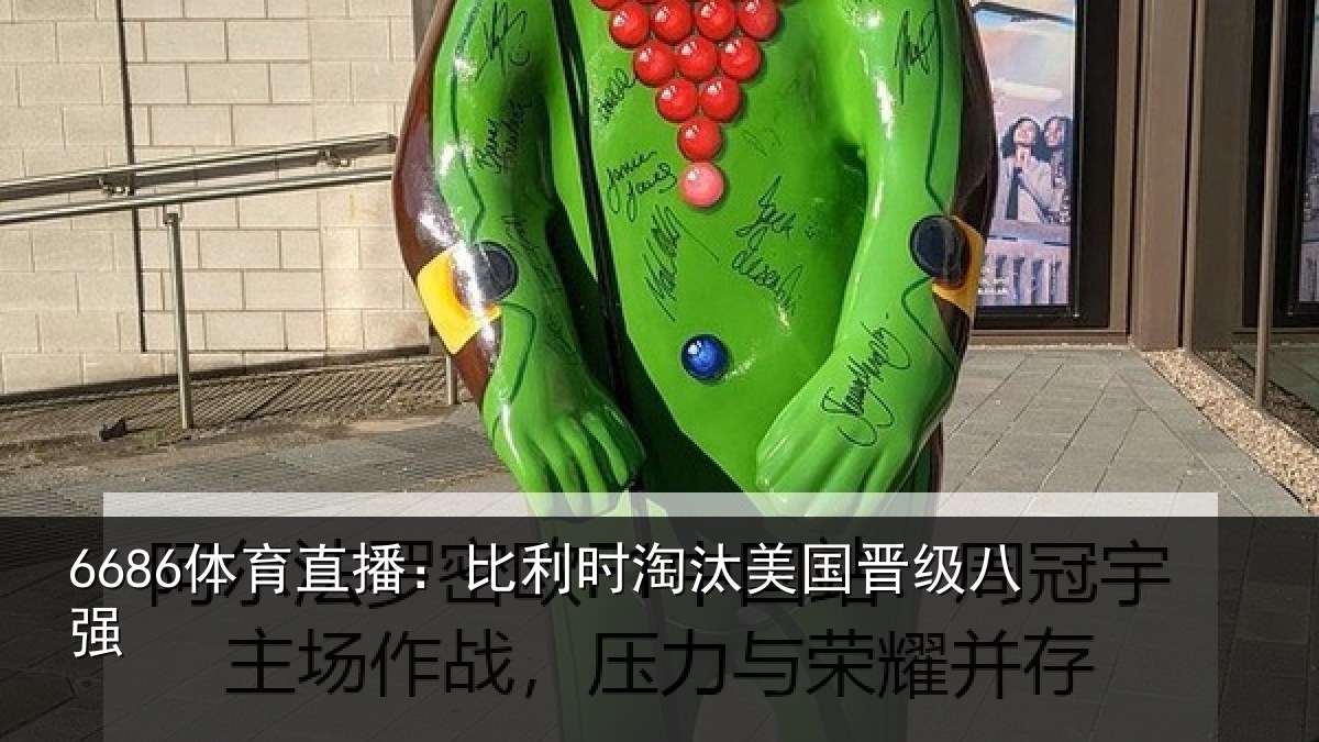 6686体育直播：比利时淘汰美国晋级八强